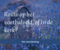 Rouw in de kerk of op het veld